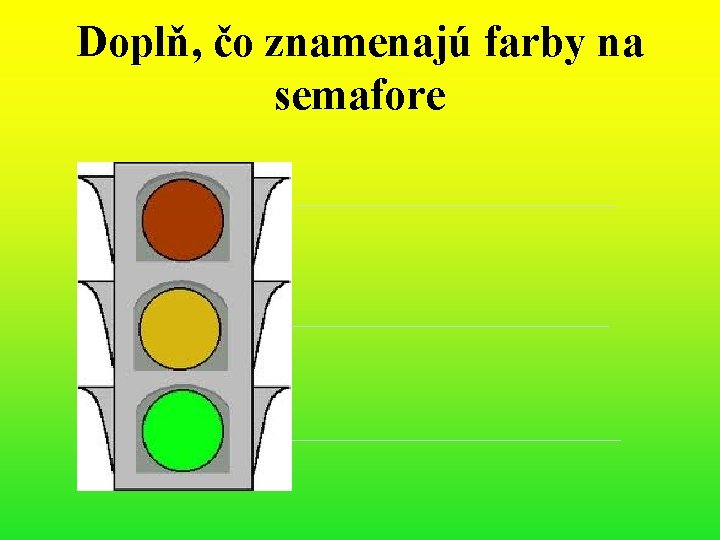 Doplň, čo znamenajú farby na semafore 