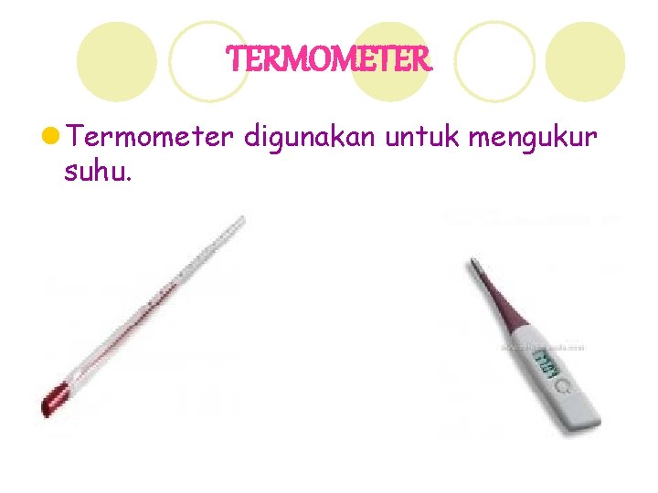 TERMOMETER l Termometer digunakan untuk mengukur suhu. 