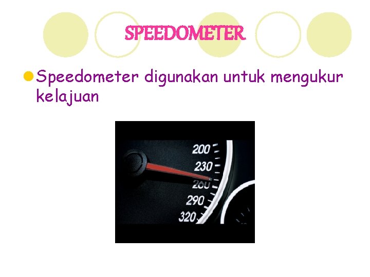 SPEEDOMETER l Speedometer digunakan untuk mengukur kelajuan 