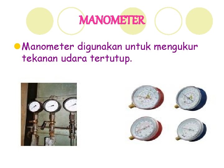 MANOMETER l Manometer digunakan untuk mengukur tekanan udara tertutup. 