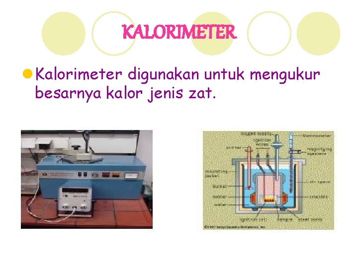 KALORIMETER l Kalorimeter digunakan untuk mengukur besarnya kalor jenis zat. 