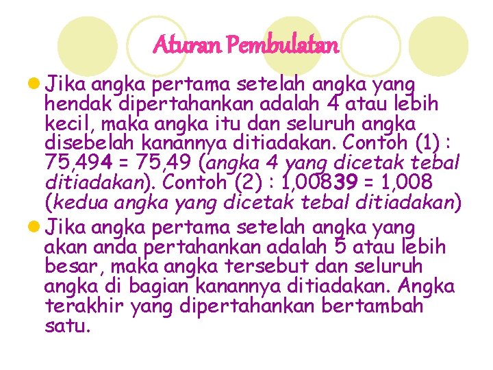 Aturan Pembulatan l Jika angka pertama setelah angka yang hendak dipertahankan adalah 4 atau