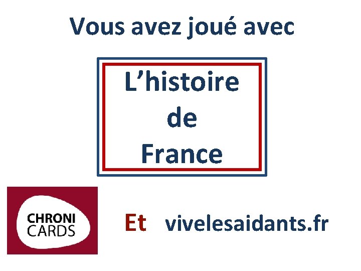 Vous avez joué avec L’histoire de France Et vivelesaidants. fr 