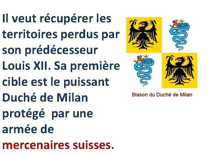 Il veut récupérer les territoires perdus par son prédécesseur Louis XII. Sa première cible