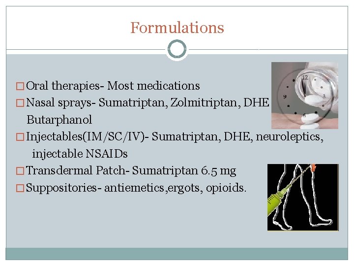Formulations � Oral therapies- Most medications � Nasal sprays- Sumatriptan, Zolmitriptan, DHE Butarphanol �