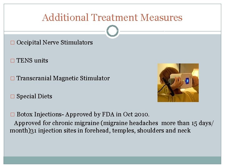 Additional Treatment Measures � Occipital Nerve Stimulators � TENS units � Transcranial Magnetic Stimulator