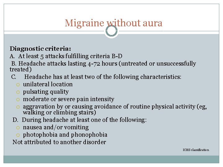  Migraine without aura Diagnostic criteria: A. At least 5 attacks fulfilling criteria B-D