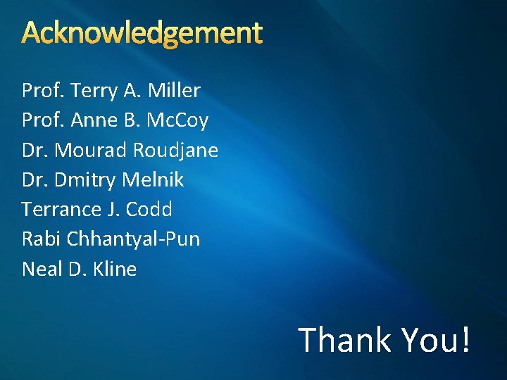 Acknowledgement Prof. Terry A. Miller Prof. Anne B. Mc. Coy Dr. Mourad Roudjane Dr.