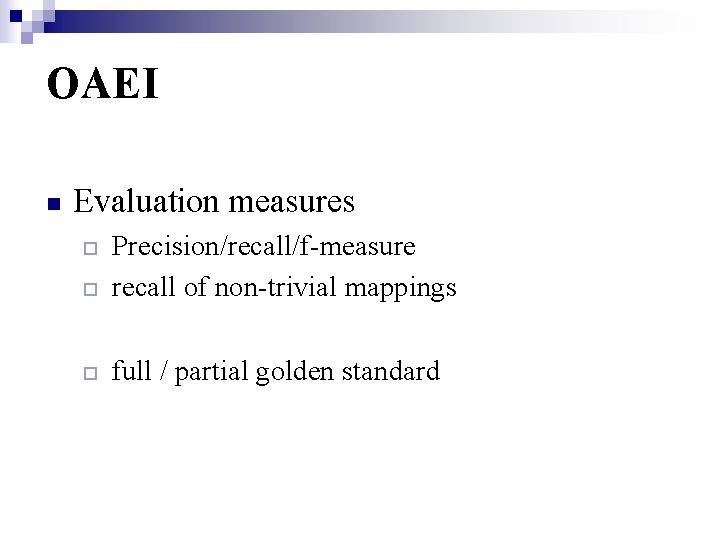 OAEI n Evaluation measures Precision/recall/f-measure ¨ recall of non-trivial mappings ¨ ¨ full /