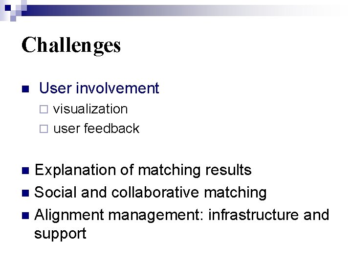 Challenges n User involvement ¨ visualization ¨ user feedback Explanation of matching results n