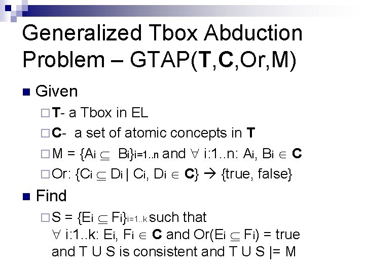 Generalized Tbox Abduction Problem – GTAP(T, C, Or, M) n Given ¨ T- a