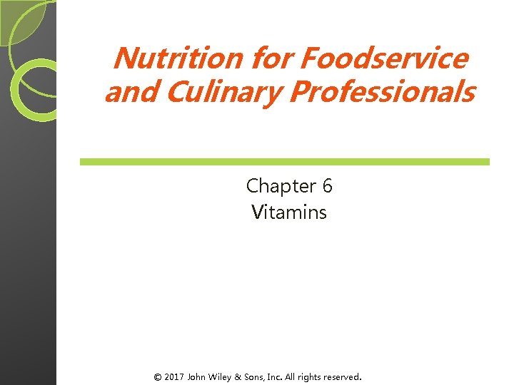 Nutrition for Foodservice and Culinary Professionals Chapter 6 Vitamins © 2017 John Wiley & Nutrition for Foodservice and Culinary Professionals Chapter 6 Vitamins © 2017 John Wiley &
