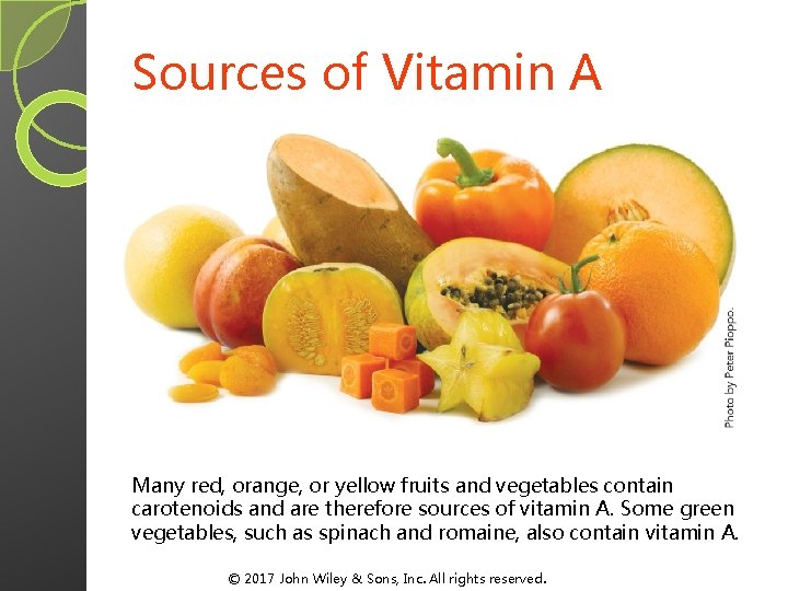 Sources of Vitamin A Many red, orange, or yellow fruits and vegetables contain carotenoids Sources of Vitamin A Many red, orange, or yellow fruits and vegetables contain carotenoids