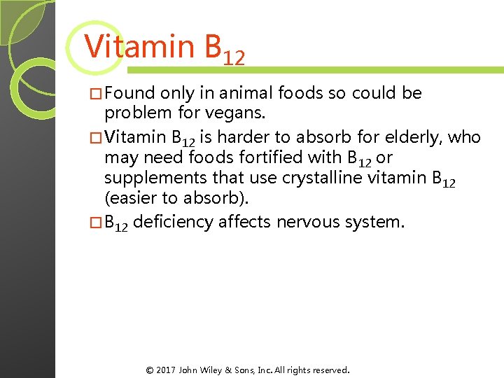 Vitamin B 12 � Found only in animal foods so could be problem for Vitamin B 12 � Found only in animal foods so could be problem for
