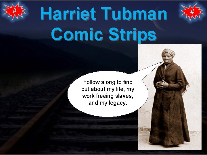 # Harriet Tubman Comic Strips Follow along to find out about my life, my