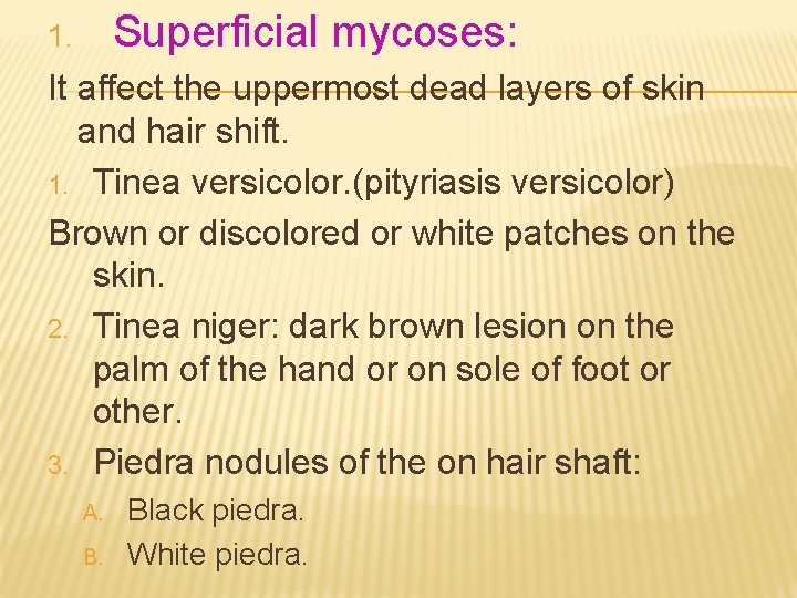 Superficial mycoses: 1. It affect the uppermost dead layers of skin and hair shift.