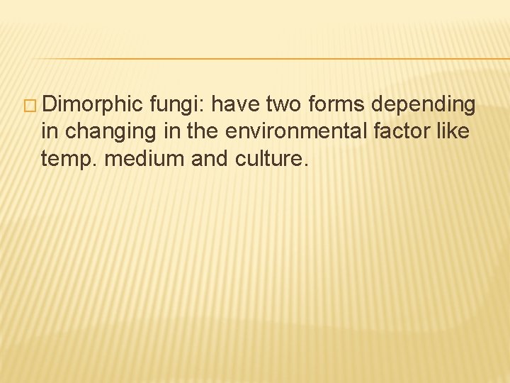 � Dimorphic fungi: have two forms depending in changing in the environmental factor like