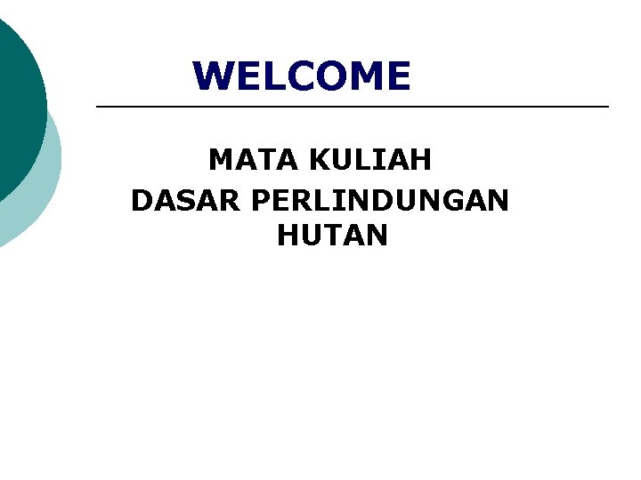 WELCOME MATA KULIAH DASAR PERLINDUNGAN HUTAN 