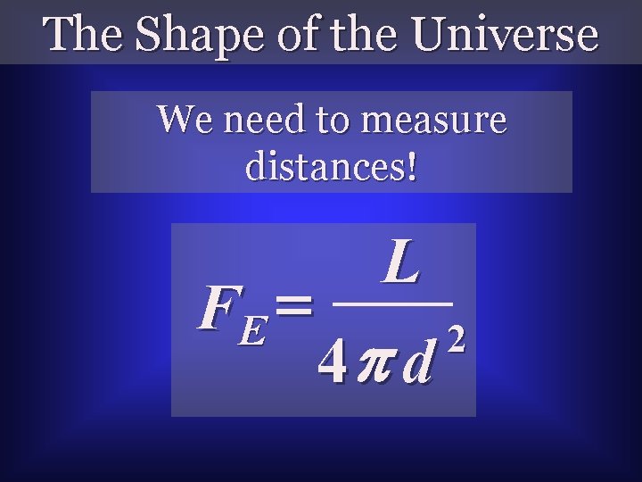 The Shape of the Universe We need to measure distances! FE = L 4