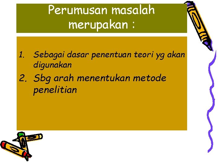 Perumusan masalah merupakan : 1. Sebagai dasar penentuan teori yg akan digunakan 2. Sbg