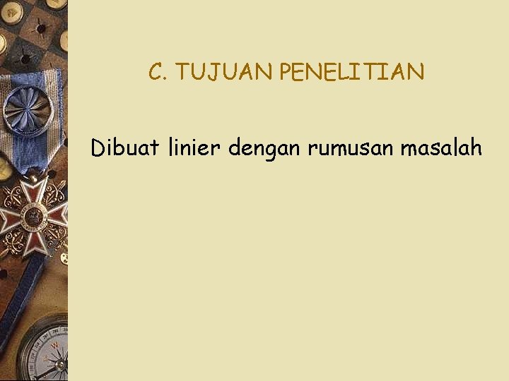 C. TUJUAN PENELITIAN Dibuat linier dengan rumusan masalah 