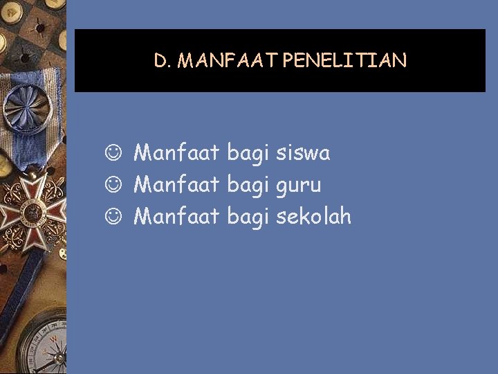 D. MANFAAT PENELITIAN J Manfaat bagi siswa J Manfaat bagi guru J Manfaat bagi