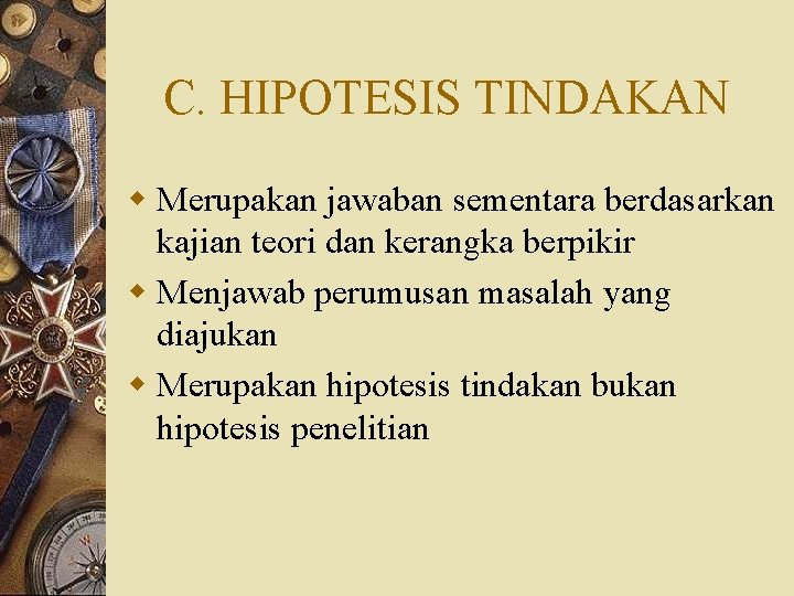 C. HIPOTESIS TINDAKAN w Merupakan jawaban sementara berdasarkan kajian teori dan kerangka berpikir w