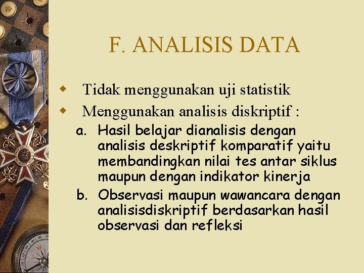 F. ANALISIS DATA w Tidak menggunakan uji statistik w Menggunakan analisis diskriptif : a.