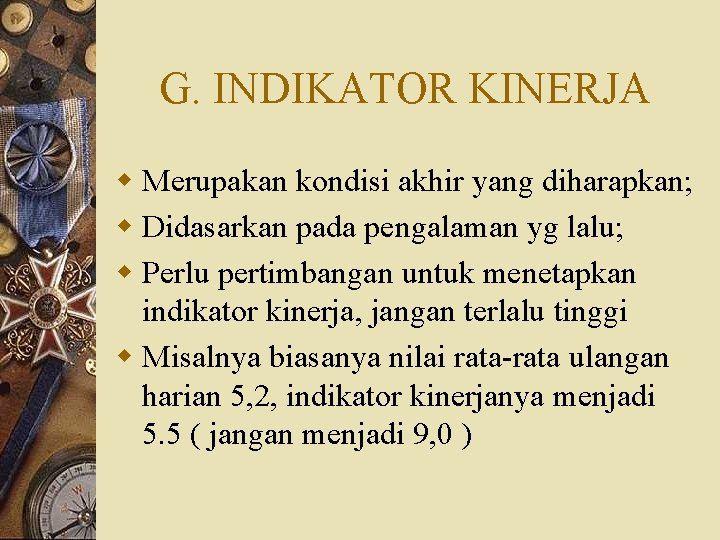 G. INDIKATOR KINERJA w Merupakan kondisi akhir yang diharapkan; w Didasarkan pada pengalaman yg