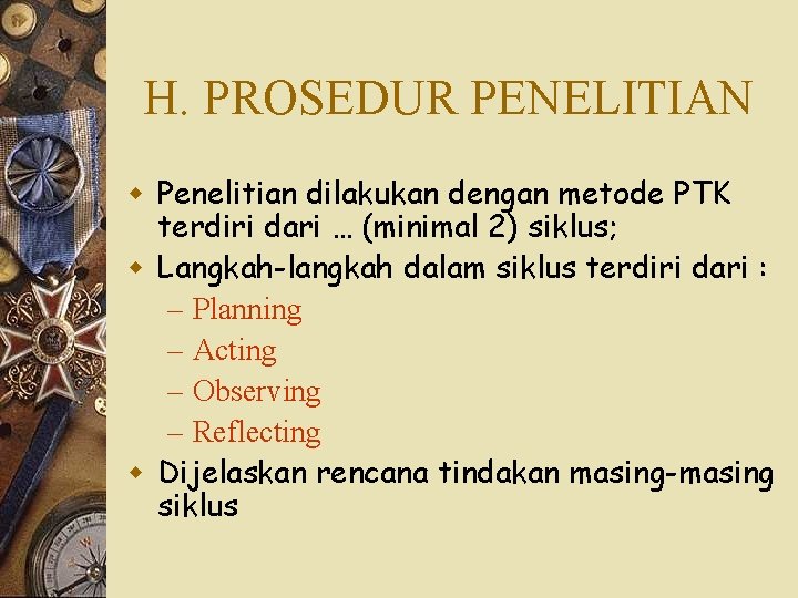 H. PROSEDUR PENELITIAN w Penelitian dilakukan dengan metode PTK terdiri dari … (minimal 2)