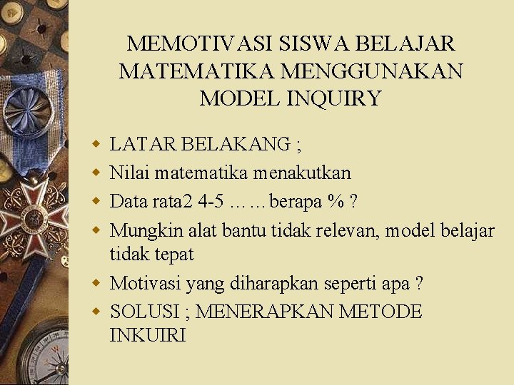 MEMOTIVASI SISWA BELAJAR MATEMATIKA MENGGUNAKAN MODEL INQUIRY w w LATAR BELAKANG ; Nilai matematika