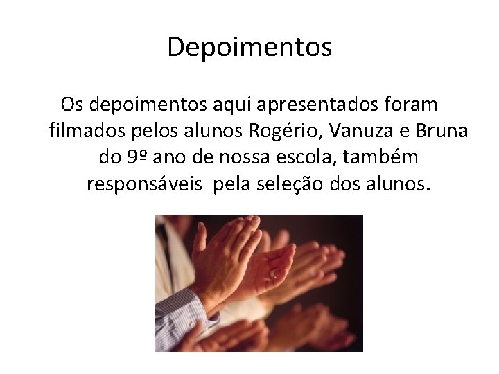 Depoimentos Os depoimentos aqui apresentados foram filmados pelos alunos Rogério, Vanuza e Bruna do