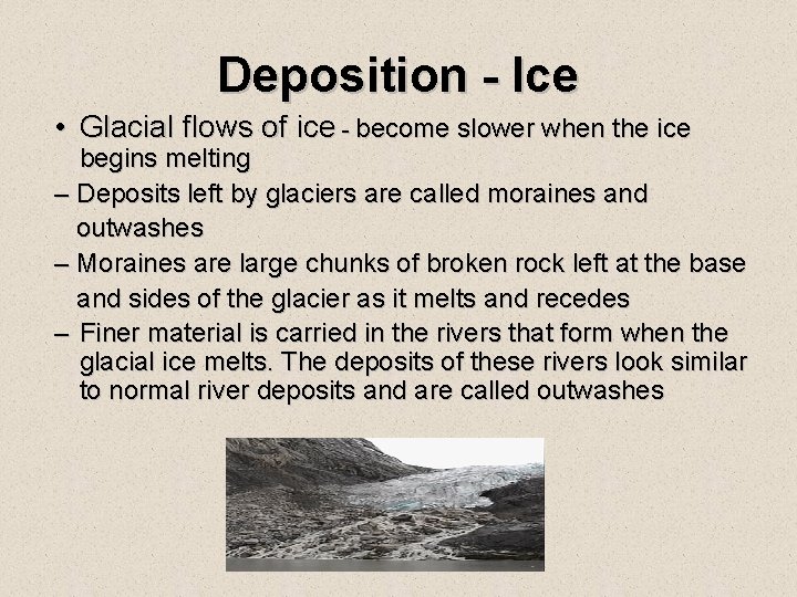 Deposition - Ice • Glacial flows of ice - become slower when the ice Deposition - Ice • Glacial flows of ice - become slower when the ice