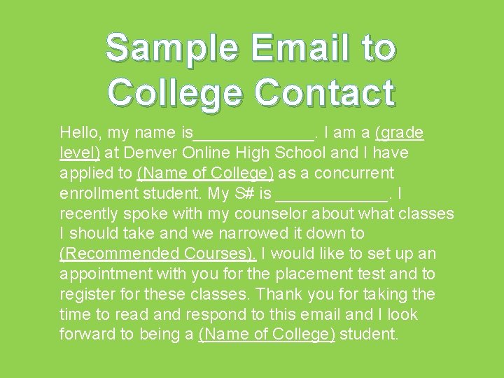 Sample Email to College Contact Hello, my name is_______. I am a (grade level)