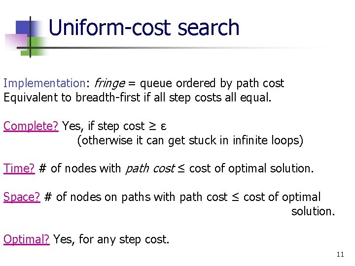 Uniform-cost search Implementation: fringe = queue ordered by path cost Equivalent to breadth-first if