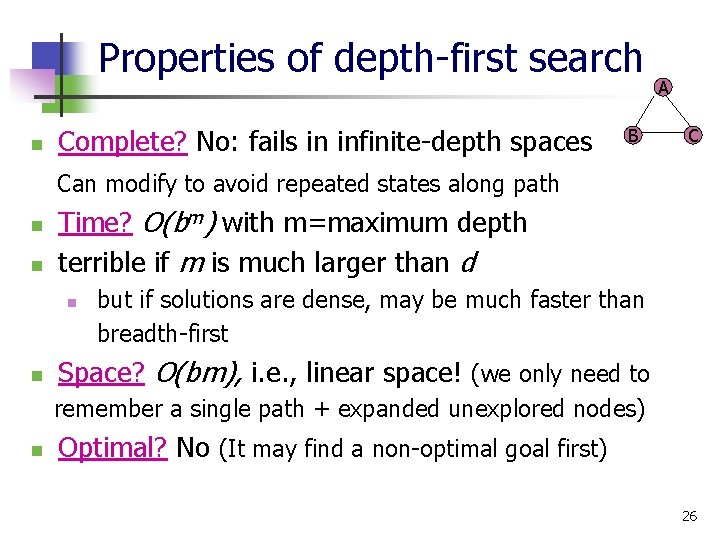 Properties of depth-first search n Complete? No: fails in infinite-depth spaces B A C