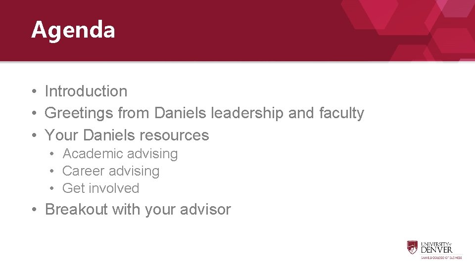 Agenda • Introduction • Greetings from Daniels leadership and faculty • Your Daniels resources