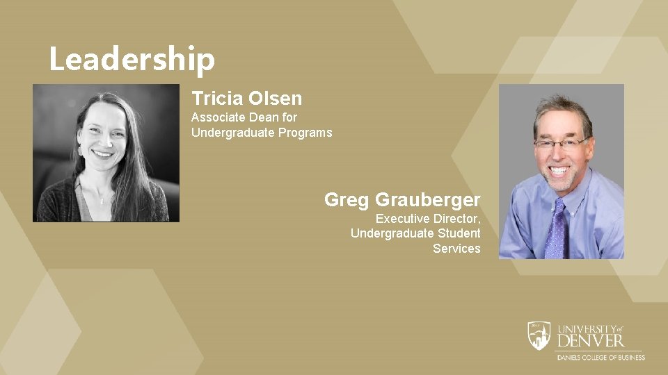 Leadership Tricia Olsen Associate Dean for Undergraduate Programs Greg Grauberger Executive Director, Undergraduate Student