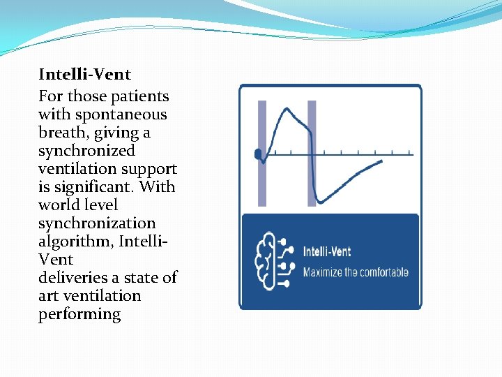 Intelli-Vent For those patients with spontaneous breath, giving a synchronized ventilation support is significant.