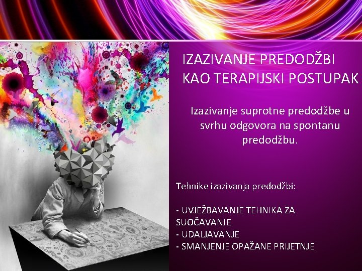 IZAZIVANJE PREDODŽBI KAO TERAPIJSKI POSTUPAK Izazivanje suprotne predodžbe u svrhu odgovora na spontanu predodžbu.