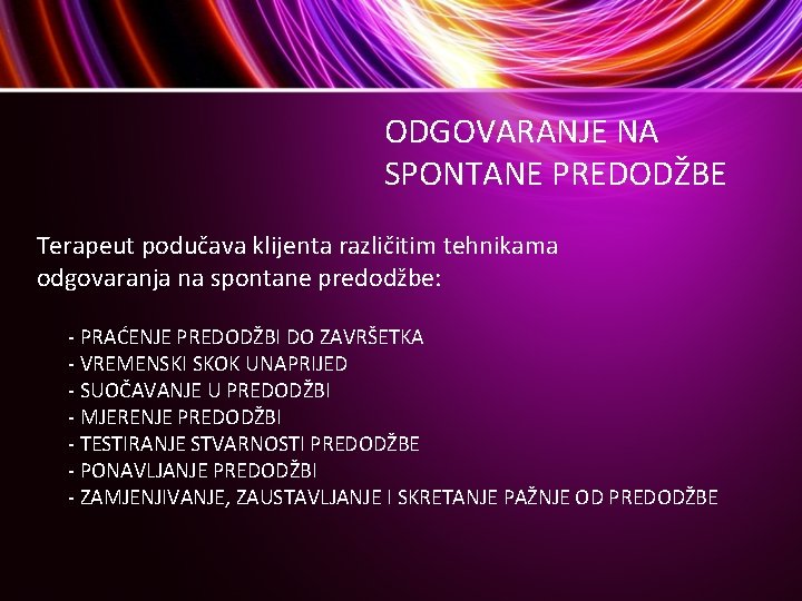ODGOVARANJE NA SPONTANE PREDODŽBE Terapeut podučava klijenta različitim tehnikama odgovaranja na spontane predodžbe: - ODGOVARANJE NA SPONTANE PREDODŽBE Terapeut podučava klijenta različitim tehnikama odgovaranja na spontane predodžbe: -