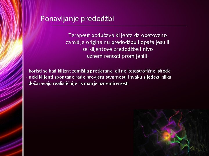 Ponavljanje predodžbi Terapeut podučava klijenta da opetovano zamišlja originalnu predodžbu i opaža jesu li Ponavljanje predodžbi Terapeut podučava klijenta da opetovano zamišlja originalnu predodžbu i opaža jesu li