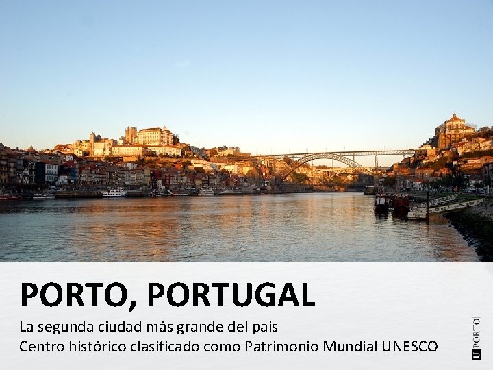 PORTO, PORTUGAL La segunda ciudad más grande del país Centro histórico clasificado como Patrimonio