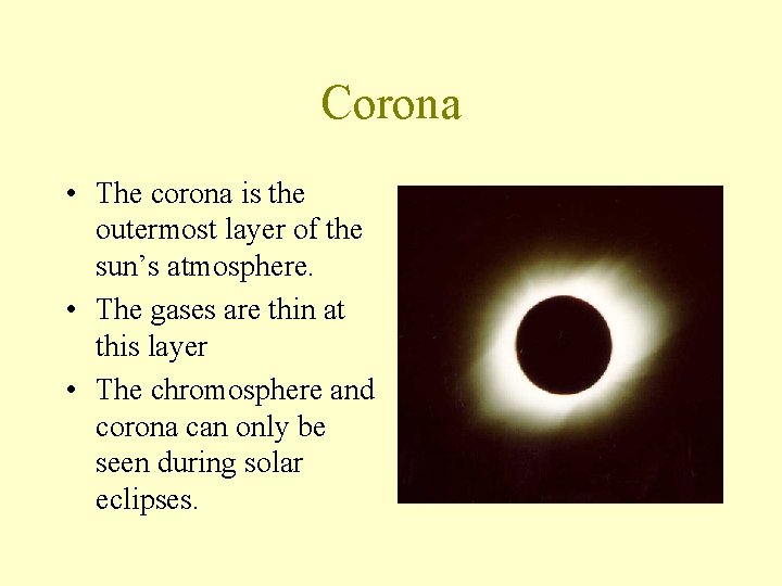 Corona • The corona is the outermost layer of the sun’s atmosphere. • The