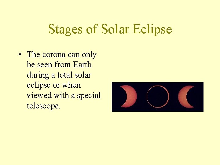 Stages of Solar Eclipse • The corona can only be seen from Earth during