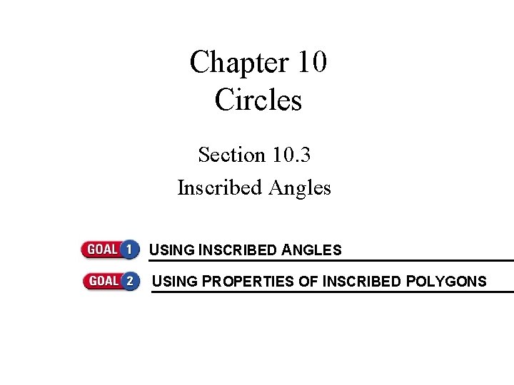 Chapter 10 Circles Section 10. 3 Inscribed Angles USING INSCRIBED ANGLES USING PROPERTIES OF