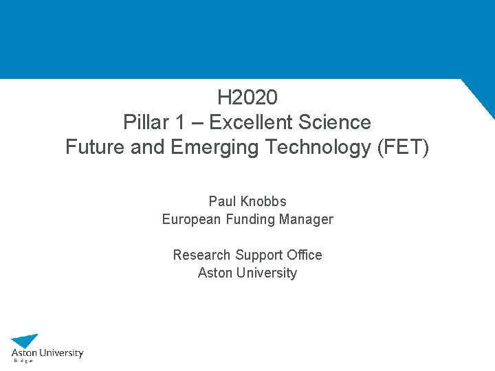 H 2020 Pillar 1 – Excellent Science Future and Emerging Technology (FET) Paul Knobbs