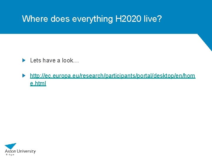 Where does everything H 2020 live? Lets have a look… http: //ec. europa. eu/research/participants/portal/desktop/en/hom