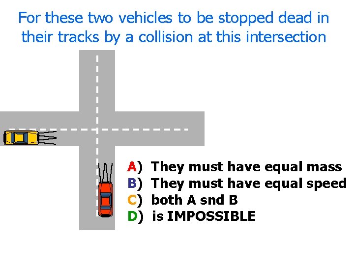 For these two vehicles to be stopped dead in their tracks by a collision