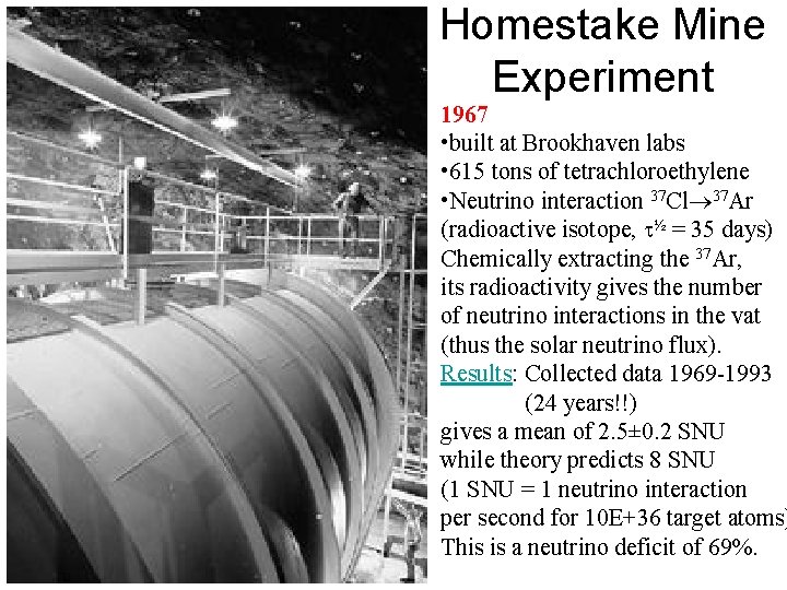 Homestake Mine Experiment 1967 • built at Brookhaven labs • 615 tons of tetrachloroethylene